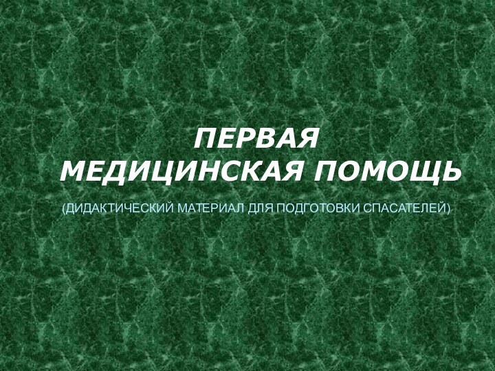 ПЕРВАЯ  МЕДИЦИНСКАЯ ПОМОЩЬ  (ДИДАКТИЧЕСКИЙ МАТЕРИАЛ ДЛЯ ПОДГОТОВКИ СПАСАТЕЛЕЙ)