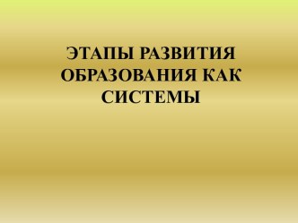 ЭТАПЫ РАЗВИТИЯ ОБРАЗОВАНИЯ КАК СИСТЕМЫ