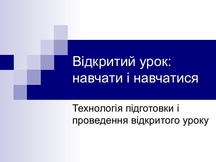 Відкритий урок: навчати і навчатисяТехнологія підготовки і проведення відкритого уроку