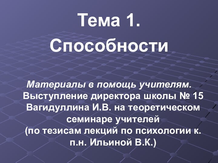 Тема 1. СпособностиМатериалы в помощь учителям. Выступление директора школы № 15 Вагидуллина