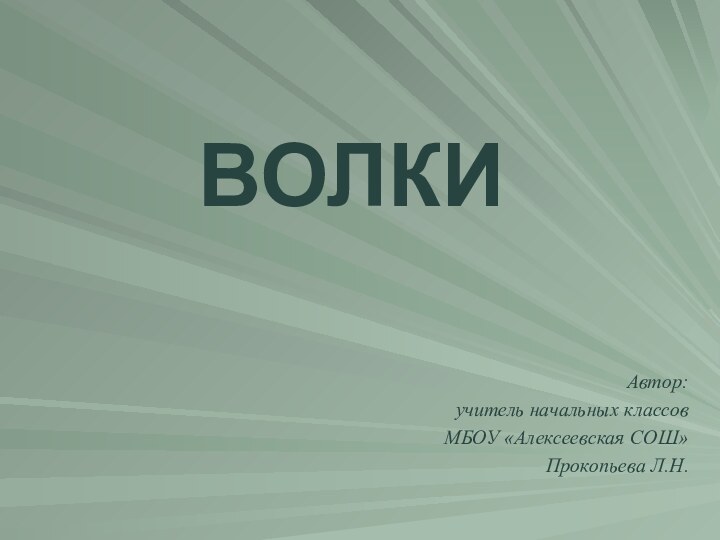 Автор:учитель начальных классов МБОУ «Алексеевская СОШ»Прокопьева Л.Н.ВОЛКИ