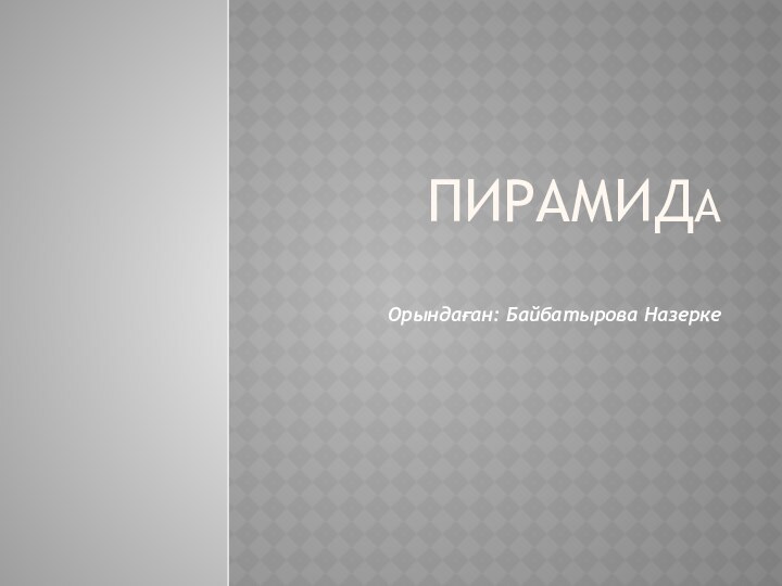 Пирамида Орындаған: Байбатырова Назерке