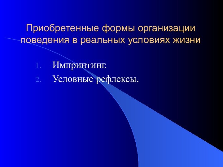 Приобретенные формы организации поведения в реальных условиях жизниИмпринтинг.Условные рефлексы.