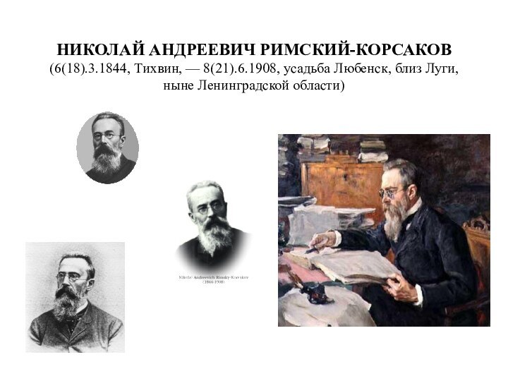 НИКОЛАЙ АНДРЕЕВИЧ РИМСКИЙ-КОРСАКОВ (6(18).3.1844, Тихвин, — 8(21).6.1908, усадьба Любенск, близ Луги, ныне Ленинградской области)