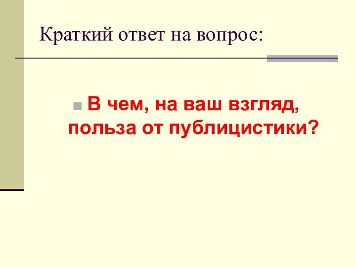 Краткий ответ на вопрос:В чем, на ваш взгляд, польза от публицистики?