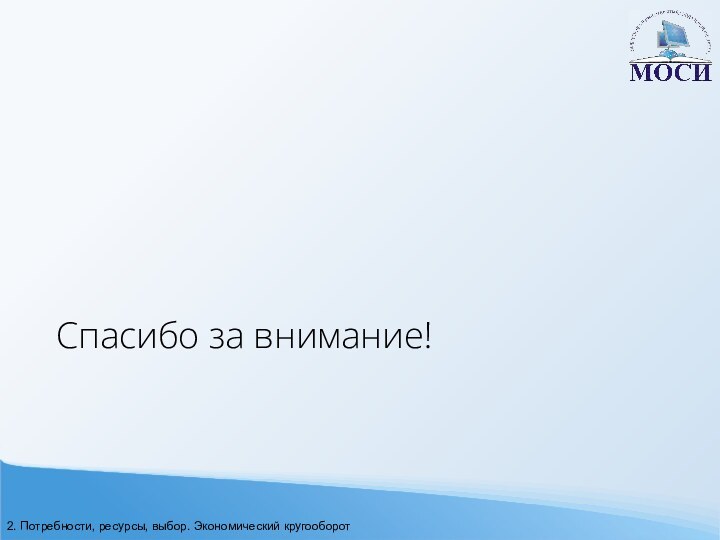 Спасибо за внимание!2. Потребности, ресурсы, выбор. Экономический кругооборот