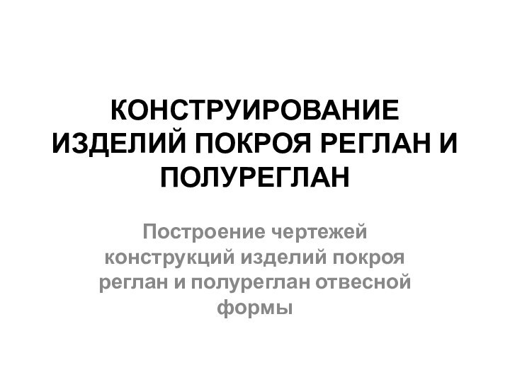 конструирование изделий покроя реглан и полуреглан Построение чертежей конструкций изделий покроя реглан и полуреглан отвесной формы