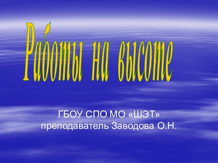 Работы на высотеГБОУ СПО МО «ШЭТ» преподаватель Заводова О.Н.