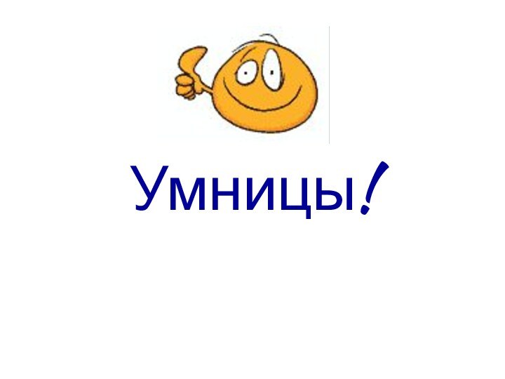 Умницы!