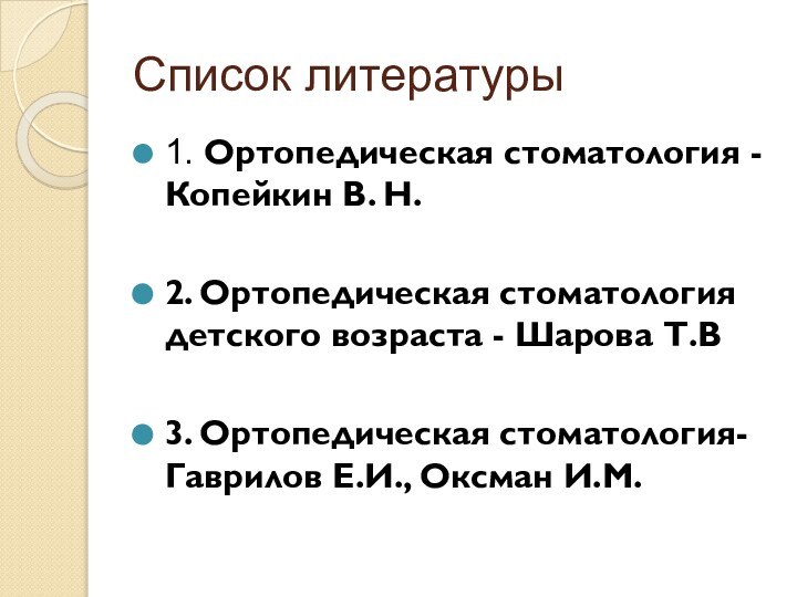 Список литературы1. Ортопедическая стоматология - Копейкин В. Н. 2. Ортопедическая стоматология детского возраста