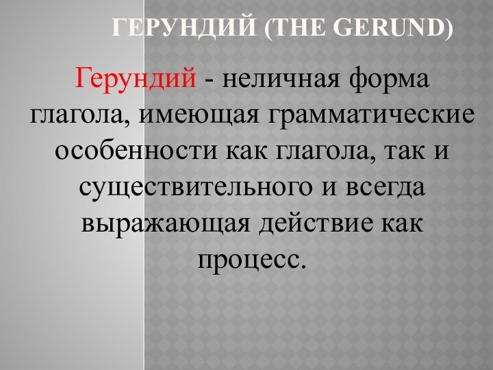 Герундий (The Gerund) Герундий - неличная форма глагола, имеющая грамматические особенности как