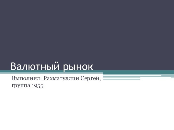 Валютный рынокВыполнил: Рахматуллин Сергей, группа 1955