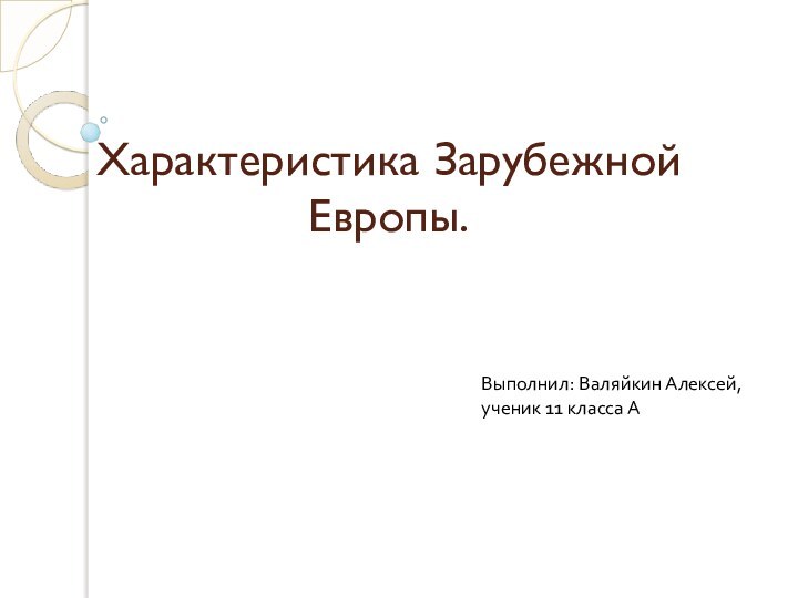 Характеристика Зарубежной Европы.Выполнил: Валяйкин Алексей,ученик 11 класса А