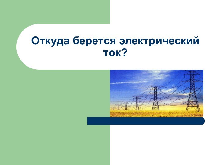 Откуда берется электрический ток?