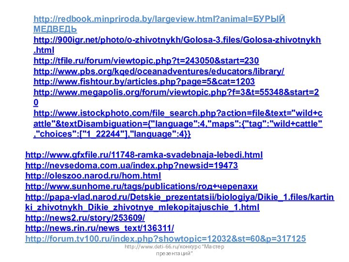http://redbook.minpriroda.by/largeview.html?animal=БУРЫЙ МЕДВЕДЬhttp:///photo/o-zhivotnykh/Golosa-3.files/Golosa-zhivotnykh.htmlhttp://tfile.ru/forum/viewtopic.php?t=243050&start=230http://www.pbs.org/kqed/oceanadventures/educators/library/http://www.fishtour.by/articles.php?page=5&cat=1203http://www.megapolis.org/forum/viewtopic.php?f=3&t=55348&start=20http://www.istockphoto.com/file_search.php?action=file&text=