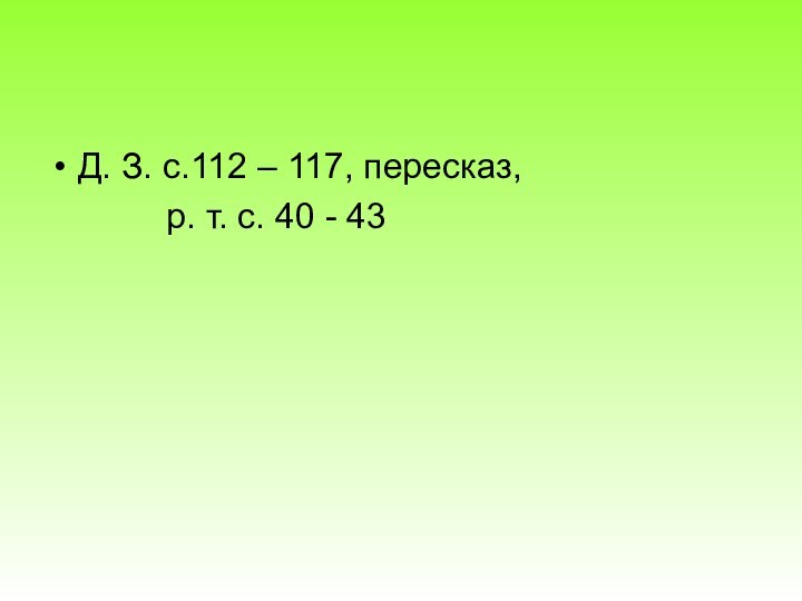 Д. З. с.112 – 117, пересказ,      р.