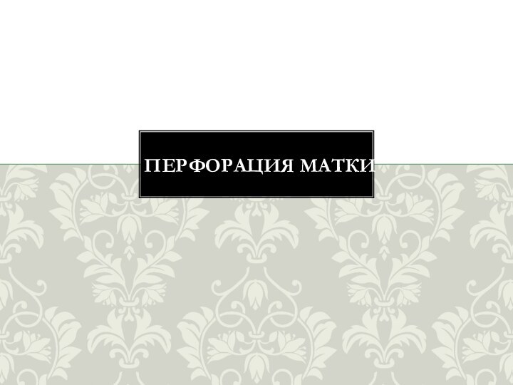 ПЕРФОРАЦИЯ МАТКИ