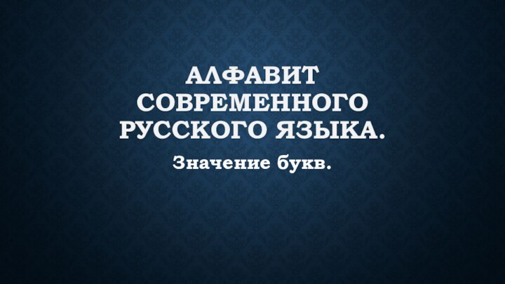 Алфавит современного русского языка.Значение букв.