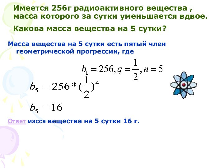 Имеется 256г радиоактивного вещества , масса которого за сутки уменьшается вдвое. Какова