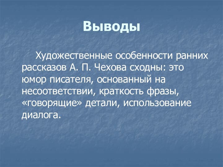 Выводы		Художественные особенности ранних рассказов А. П. Чехова сходны: это юмор писателя, основанный