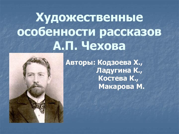 Художественные особенности рассказов А.П. Чехова Авторы: Кодзоева Х.,