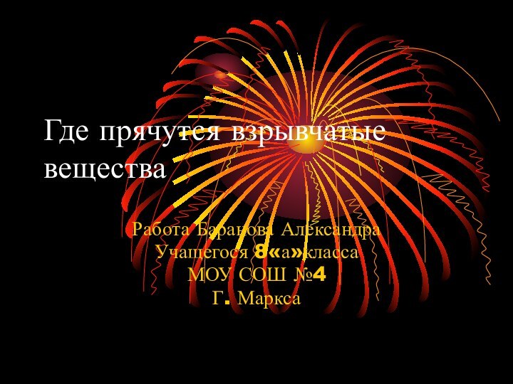 Где прячутся взрывчатые веществаРабота Баранова АлександраУчащегося 8«а»классаМОУ СОШ №4Г. Маркса