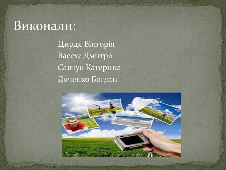 Цирдя ВікторіяВасеха ДмитроСавчук КатеринаДяченко БогданВиконали: