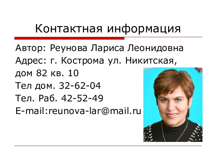 Автор: Реунова Лариса ЛеонидовнаАдрес: г. Кострома ул. Никитская,дом 82 кв. 10Тел дом. 32-62-04Тел. Раб. 42-52-49E-mail:reunova-lar@mail.ruКонтактная информация