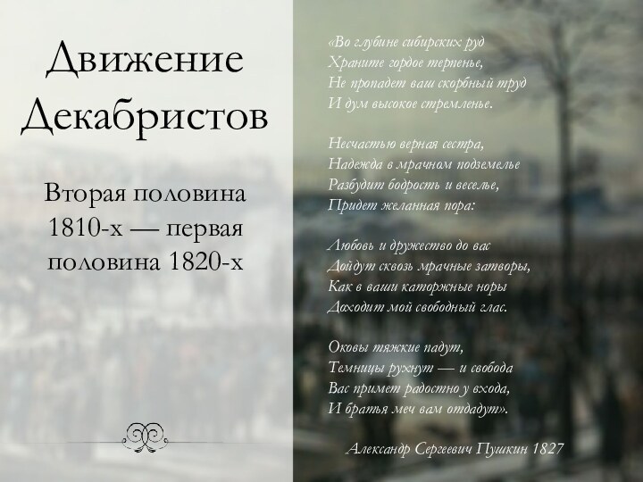 Движение ДекабристовВторая половина1810-х — первая половина 1820-х«Во глубине сибирских рудХраните гордое терпенье,Не