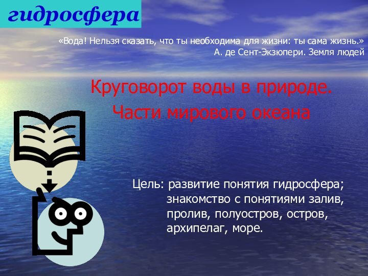 гидросфераКруговорот воды в природе.Части мирового океанаЦель: развитие понятия гидросфера;