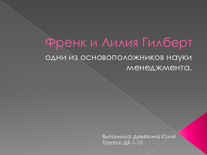 Френк и Лилия Гилбертодни из основоположников науки менеджмента.Выполнила: Девяткина ЮлияГруппа: ДК-1-10