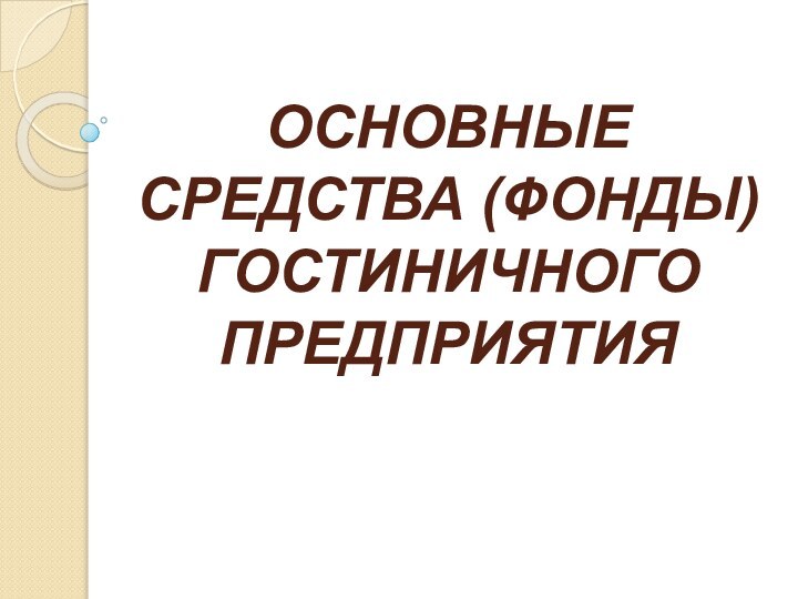 ОСНОВНЫЕ СРЕДСТВА (ФОНДЫ) ГОСТИНИЧНОГО ПРЕДПРИЯТИЯ