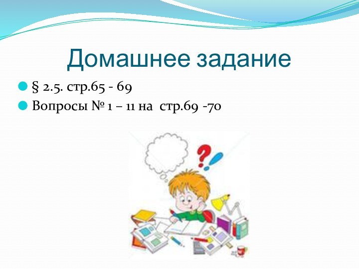 Домашнее задание§ 2.5. стр.65 - 69Вопросы № 1 – 11 на стр.69 -70