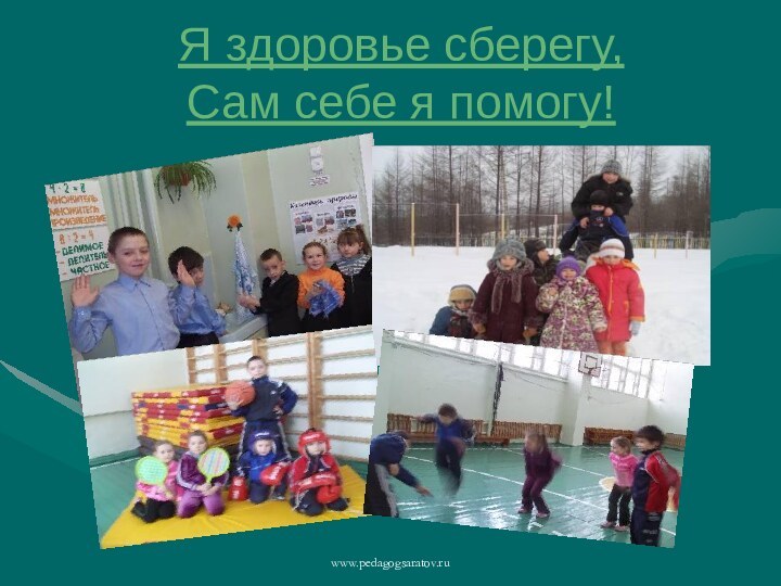 www.pedagogsaratov.ruЯ здоровье сберегу,  Сам себе я помогу!