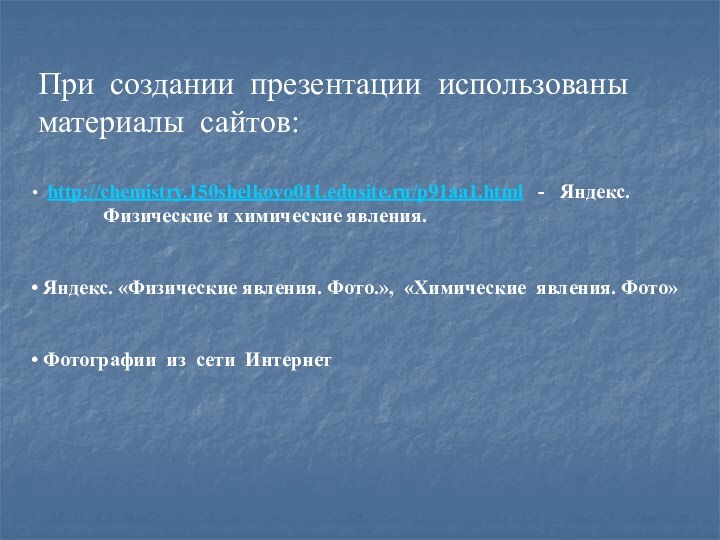 При создании презентации использованы материалы сайтов: http://chemistry.150shelkovo011.edusite.ru/p91aa1.html  -  Яндекс.