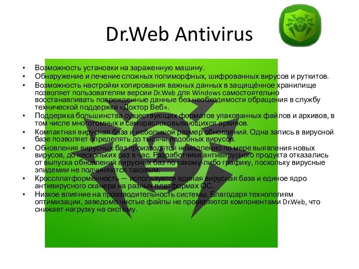 Dr.Web AntivirusВозможность установки на зараженную машину.Обнаружение и лечение сложных полиморфных, шифрованных вирусов и руткитов.Возможность настройки