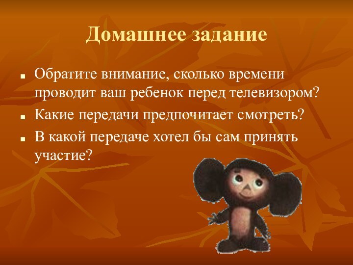 Домашнее заданиеОбратите внимание, сколько времени проводит ваш ребенок перед телевизором?Какие передачи предпочитает