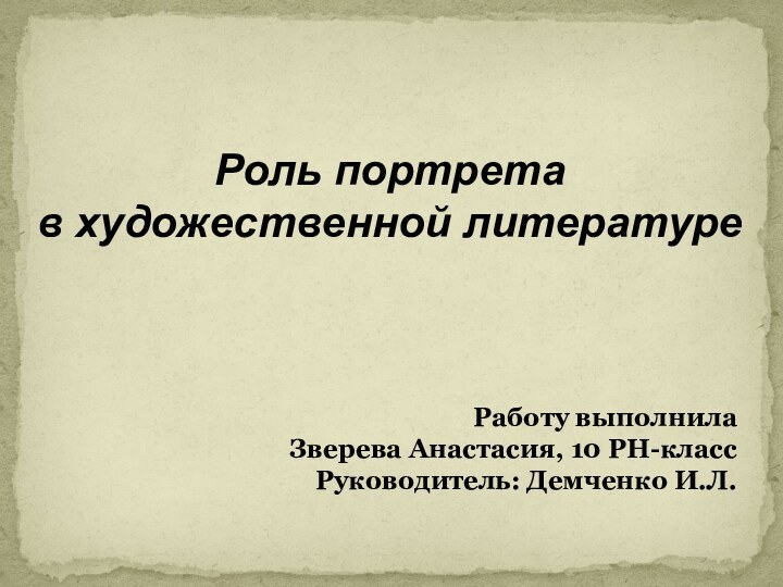 Роль портрета в художественной литературеРаботу выполнила Зверева Анастасия, 10 РН-классРуководитель: Демченко И.Л.