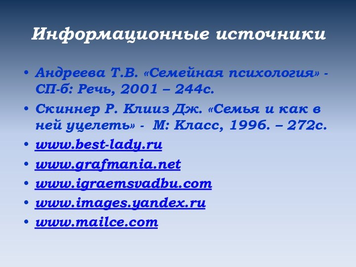 Информационные источникиАндреева Т.В. «Семейная психология» - СП-б: Речь, 2001 – 244с.Скиннер Р.