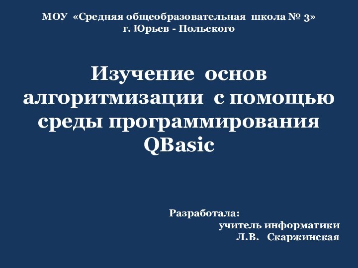 Изучение основ алгоритмизации с помощью среды программирования QBasicМОУ «Средняя общеобразовательная школа №