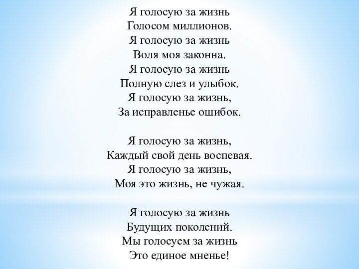 Я голосую за жизньГолосом миллионов.Я голосую за жизньВоля моя законна.Я голосую за