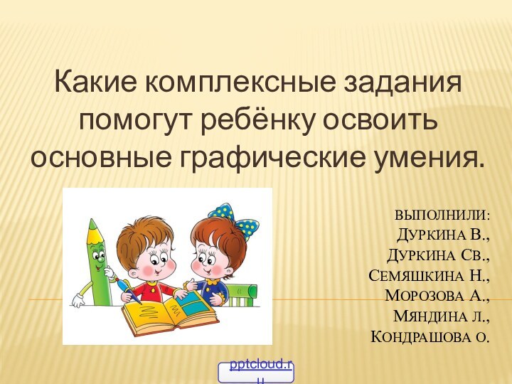 Выполнили: Дуркина в., ДУРКИНА сВ., СЕМЯШКИНА Н., МОРОЗОВА А., Мяндина Л., кондрашова