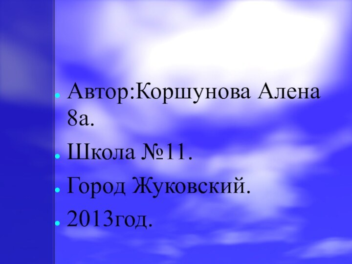 Автор:Коршунова Алена 8а.Школа №11.Город Жуковский.2013год.