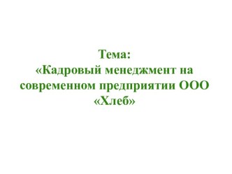 Тема: Кадровый менеджмент на современном предприятии ООО Хлеб