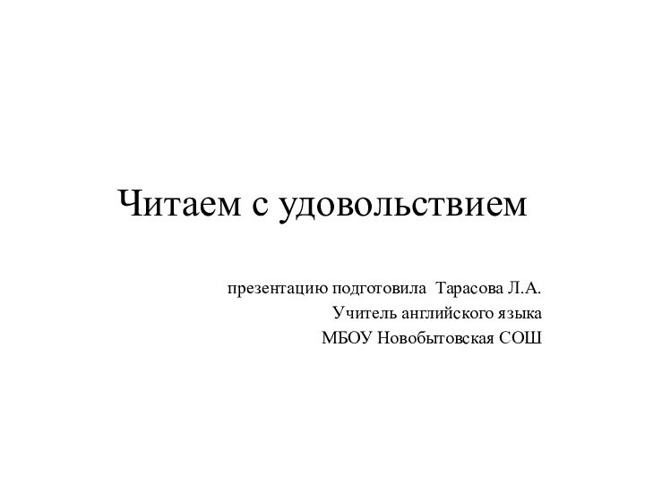 Читаем с удовольствиемпрезентацию подготовила Тарасова Л.А.Учитель английского языка МБОУ Новобытовская СОШ