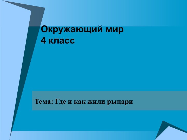 Окружающий мир  4 классТема: Где и как жили рыцари