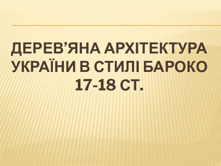 Дерев’яна архітектура України в стилі бароко 17-18 ст.