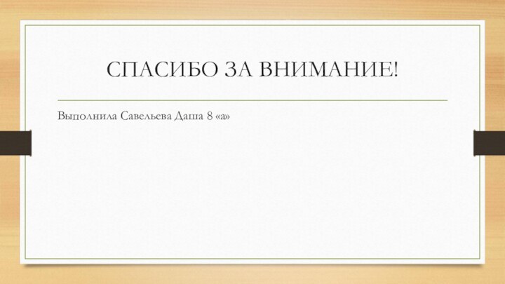 СПАСИБО ЗА ВНИМАНИЕ!Выполнила Савельева Даша 8 «а»