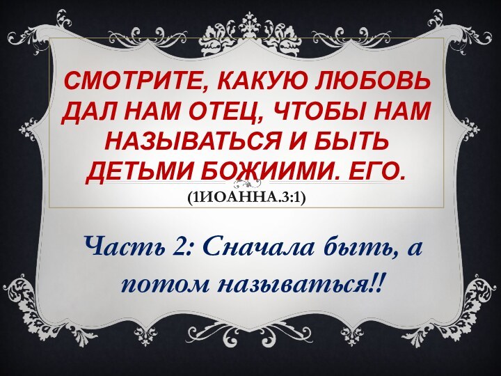 Смотрите, какую любовь дал нам Отец, чтобы нам называться и быть детьми