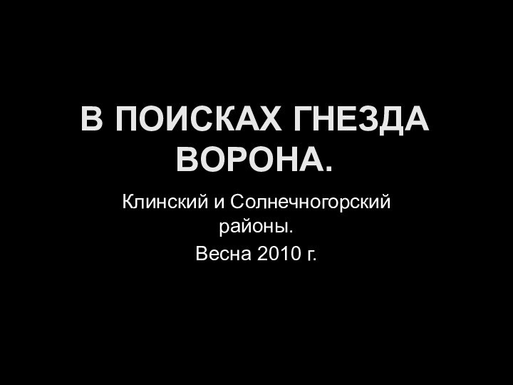 В поисках ГНЕЗДА ворона.Клинский и Солнечногорский районы.Весна 2010 г.